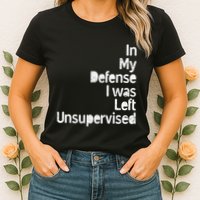 Funny In My Defense I Was Left Unsupervised Womens T-Shirt