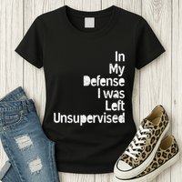 Funny In My Defense I Was Left Unsupervised Womens T-Shirt