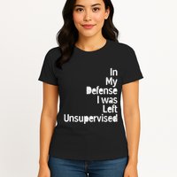 Funny In My Defense I Was Left Unsupervised Womens T-Shirt