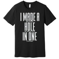 Funny I Made A Hole In One Disc Golf And Golfing Ace Gift Premium T-Shirt