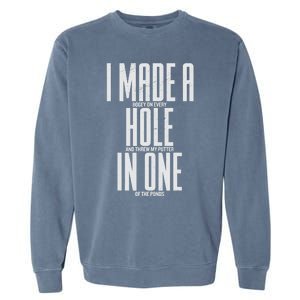 Funny I Made A Hole In One Disc Golf And Golfing Ace Gift Garment-Dyed Sweatshirt