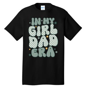 Funny In My Girl Dad Era Fathers Day Tall T-Shirt