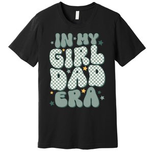 Funny In My Girl Dad Era Fathers Day Premium T-Shirt