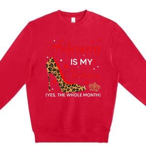 February Is My Birthday Yes The Whole Month High Heel Premium Crewneck Sweatshirt