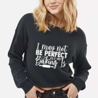 Funny I May Not Be Perfect But My Baking Is Cupcakes Design Gift Cropped Pullover Crew