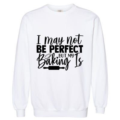 Funny I May Not Be Perfect But My Baking Is Cupcakes Design Gift Garment-Dyed Sweatshirt