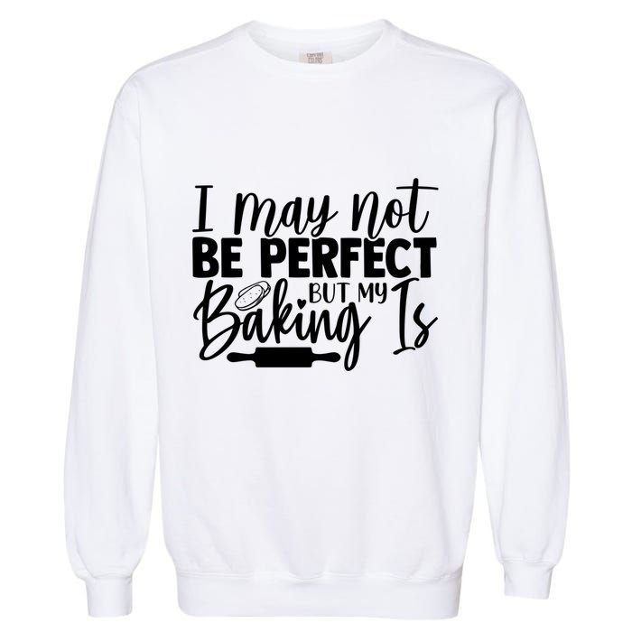 Funny I May Not Be Perfect But My Baking Is Cupcakes Design Gift Garment-Dyed Sweatshirt