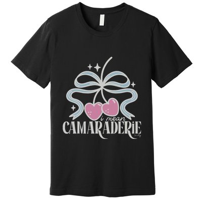 Funny I Mean Camaraderie Terriblay Premium T-Shirt