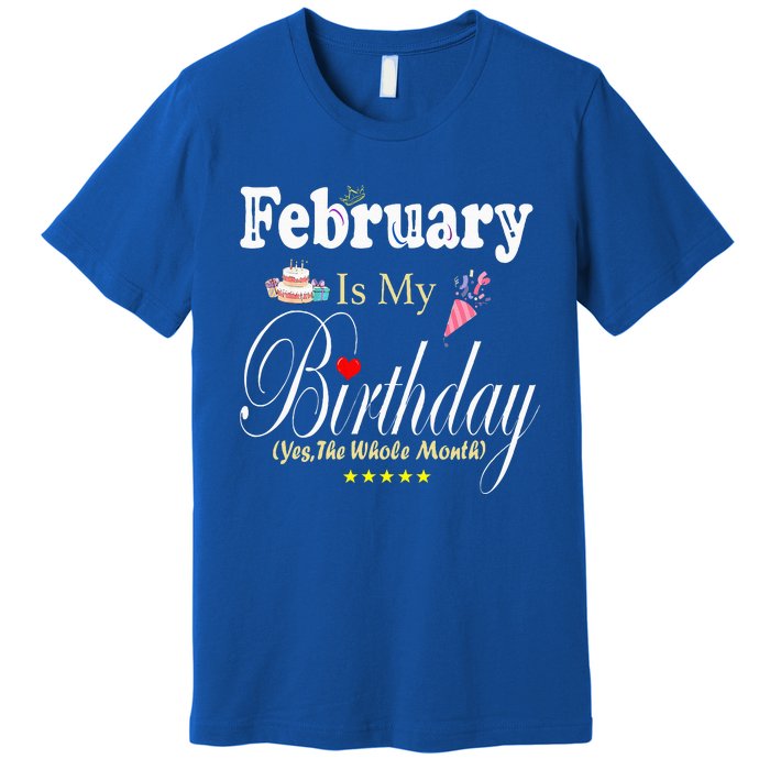 February Is My Birthday Yes The Whole Month Premium T-Shirt