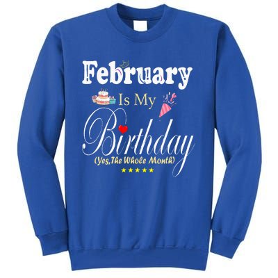 February Is My Birthday Yes The Whole Month Tall Sweatshirt