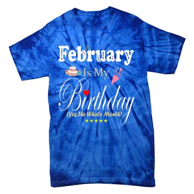 February Is My Birthday Yes The Whole Month Tie-Dye T-Shirt