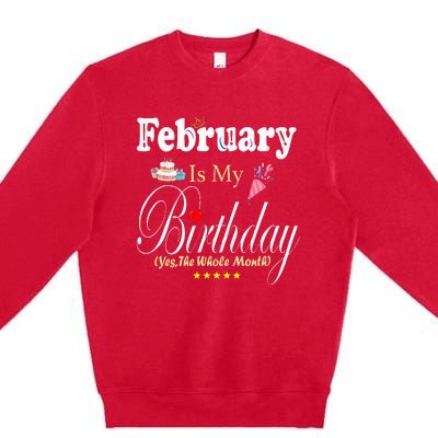 February Is My Birthday Yes The Whole Month Premium Crewneck Sweatshirt