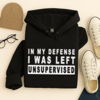 Funny In My Defense I Was Left Unsupervised Hoodie