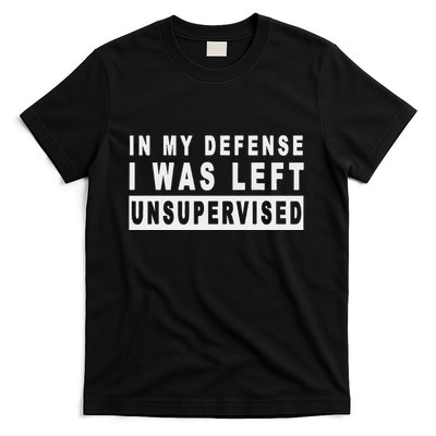 Funny In My Defense I Was Left Unsupervised T-Shirt