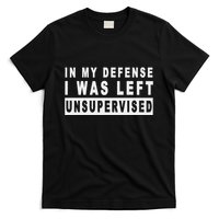 Funny In My Defense I Was Left Unsupervised T-Shirt