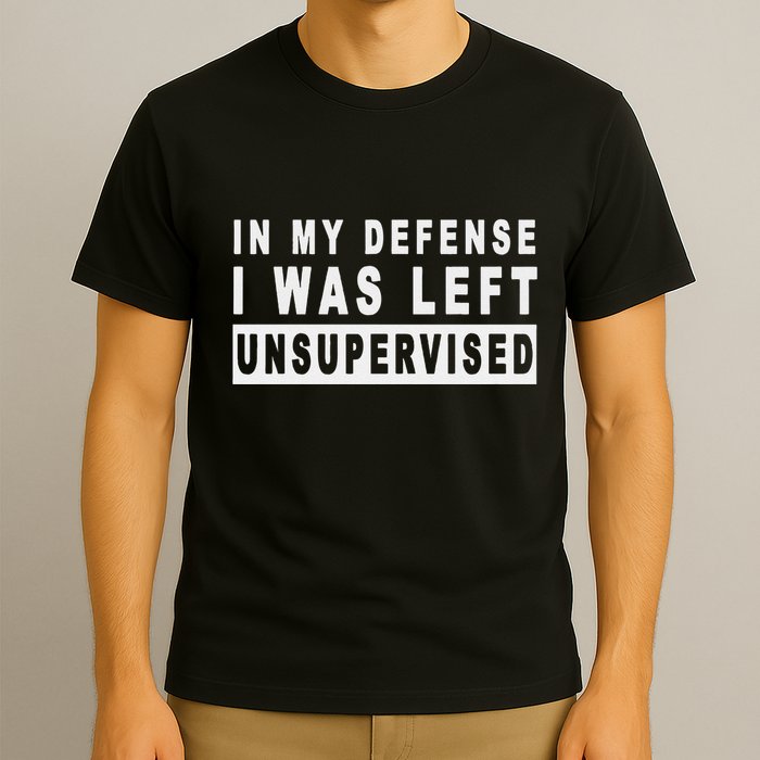 Funny In My Defense I Was Left Unsupervised T-Shirt