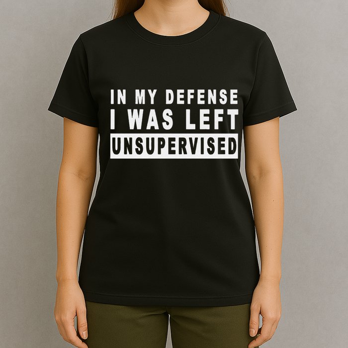Funny In My Defense I Was Left Unsupervised T-Shirt