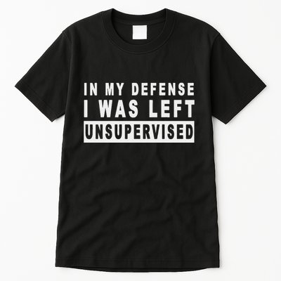 Funny In My Defense I Was Left Unsupervised Tall T-Shirt