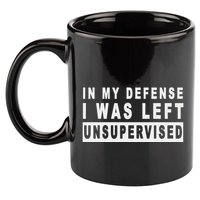Funny In My Defense I Was Left Unsupervised 11oz C Handle Ceramic Mug