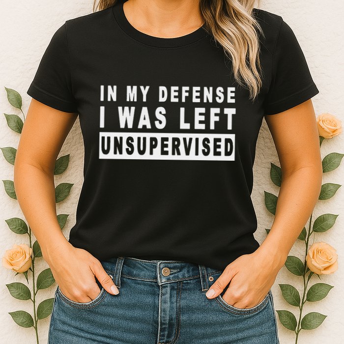 Funny In My Defense I Was Left Unsupervised Womens T-Shirt