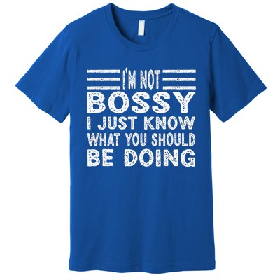 Funny I'm Not Bossy I Just Know What You Should Be Doing Premium T-Shirt