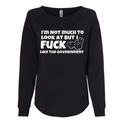 Funny Im Not Much To Look At But I Fuck Like The Government Gift Womens California Wash Sweatshirt