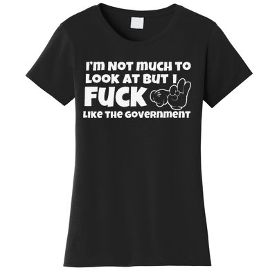 Funny Im Not Much To Look At But I Fuck Like The Government Gift Women's T-Shirt