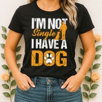 Funny I'm Not Single I Have A Dog Womens T-Shirt