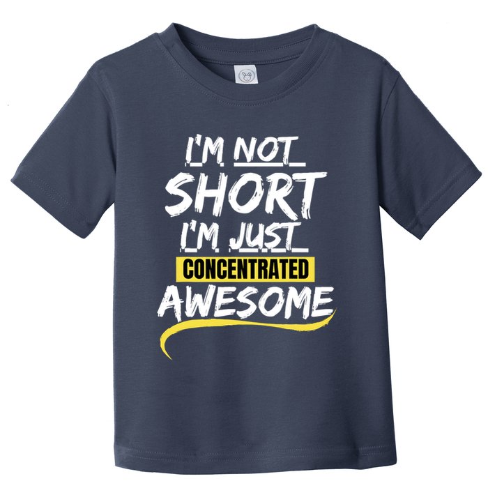 Funny IM Not Short IM Just Concentrated Awesome Funny Toddler T-Shirt