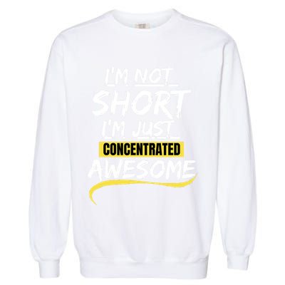 Funny IM Not Short IM Just Concentrated Awesome Funny Garment-Dyed Sweatshirt