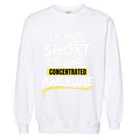 Funny IM Not Short IM Just Concentrated Awesome Funny Garment-Dyed Sweatshirt
