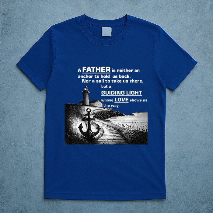 Father Is Neither An Anchor Nor A Sail But Guides T-Shirt