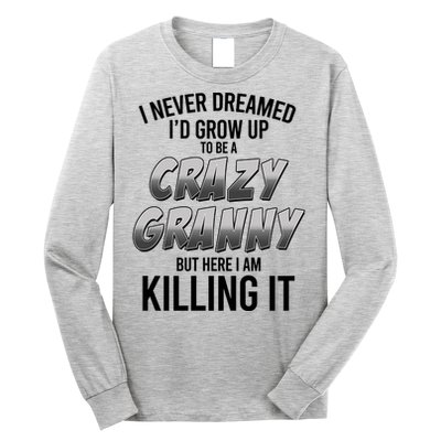 Funny I Never Dreamed I'd Grow Up To Be A Crazy Granny Long Sleeve Shirt