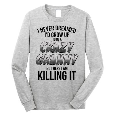 Funny I Never Dreamed I'd Grow Up To Be A Crazy Granny Long Sleeve Shirt