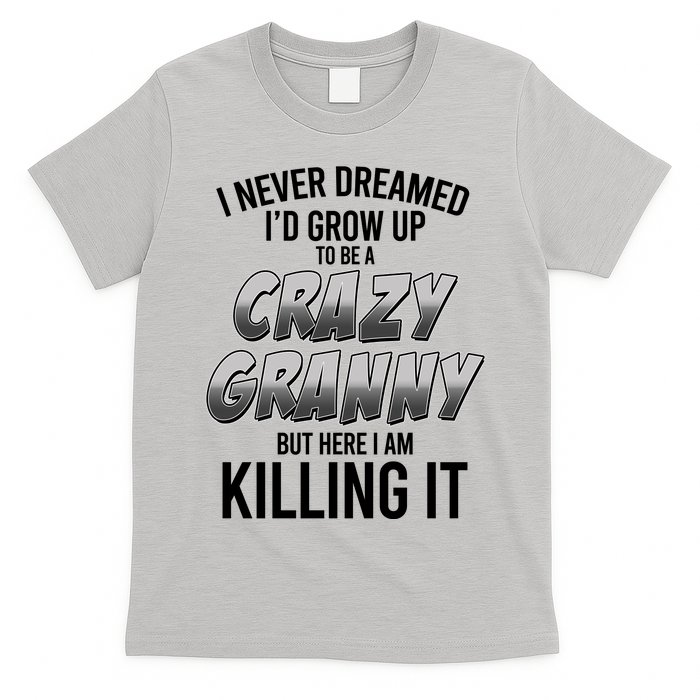 Funny I Never Dreamed I'd Grow Up To Be A Crazy Granny T-Shirt