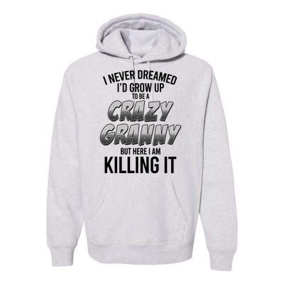 Funny I Never Dreamed I'd Grow Up To Be A Crazy Granny Premium Hoodie