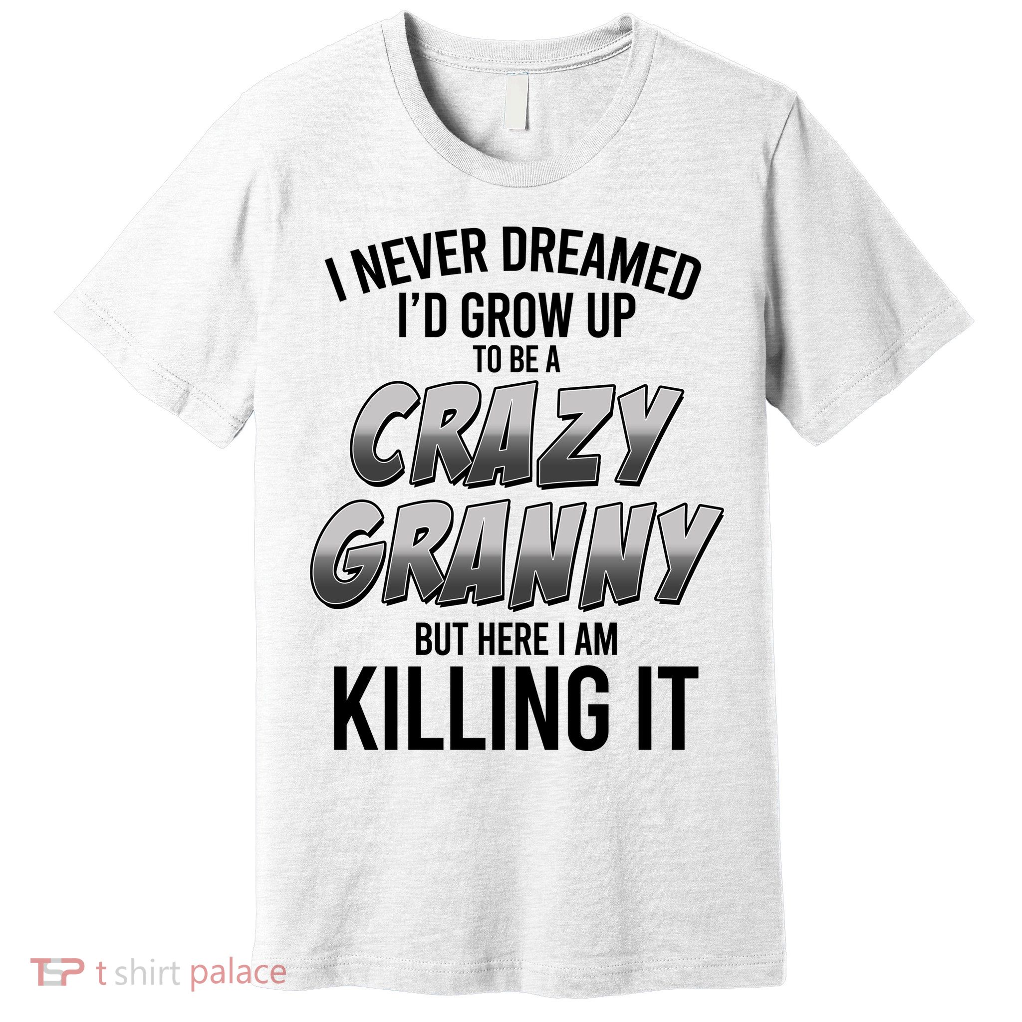 Funny I Never Dreamed I'd Grow Up To Be A Crazy Granny Premium T-Shirt