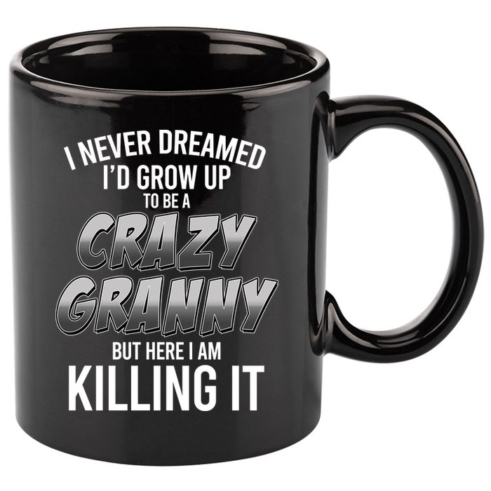 Funny I Never Dreamed I'd Grow Up To Be A Crazy Granny 11oz C Handle Ceramic Mug