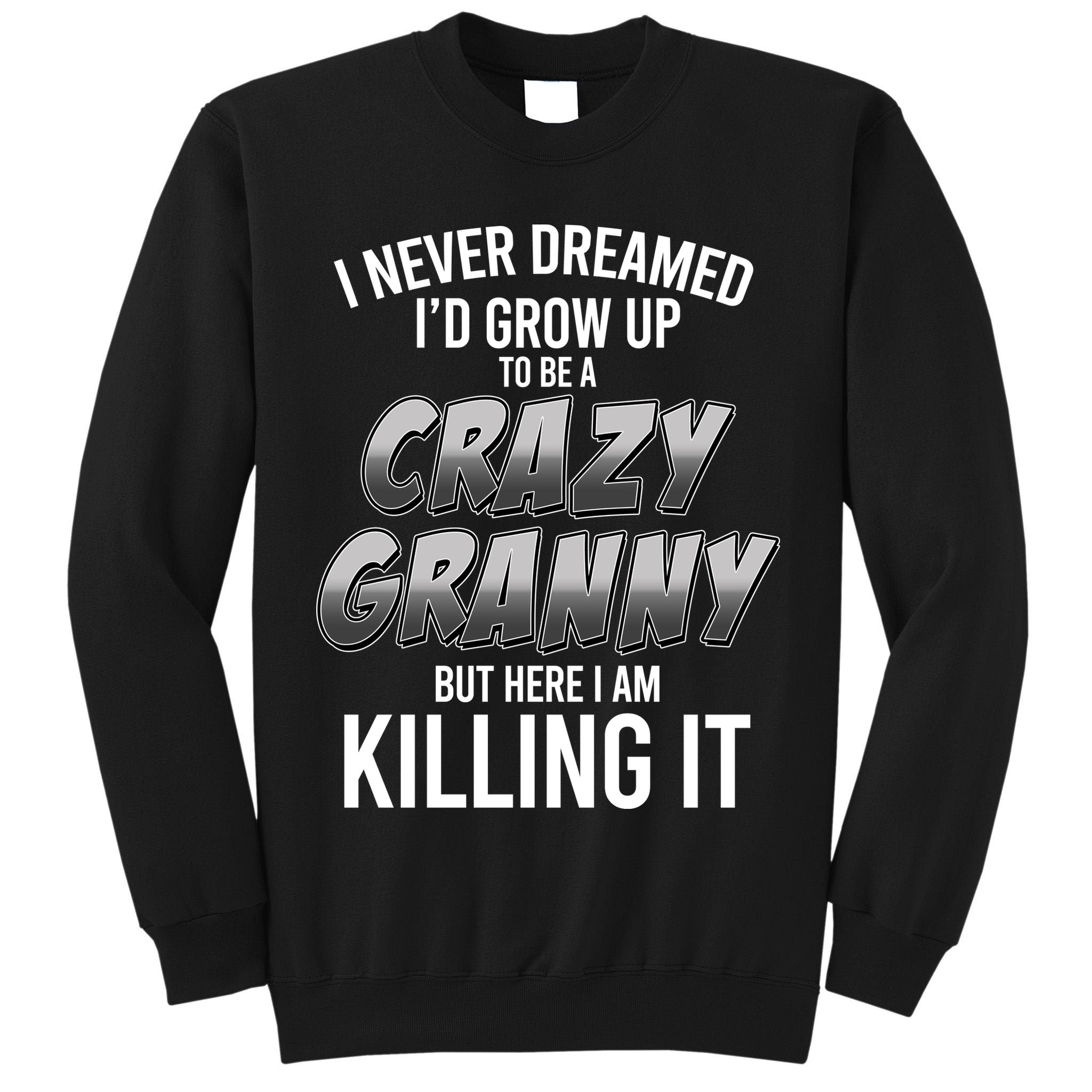 Funny I Never Dreamed I'd Grow Up To Be A Crazy Granny Tall Sweatshirt