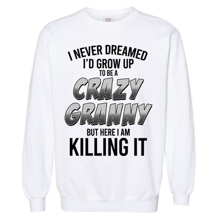 Funny I Never Dreamed I'd Grow Up To Be A Crazy Granny Garment-Dyed Sweatshirt