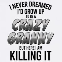 Funny I Never Dreamed I'd Grow Up To Be A Crazy Granny Garment-Dyed Sweatshirt