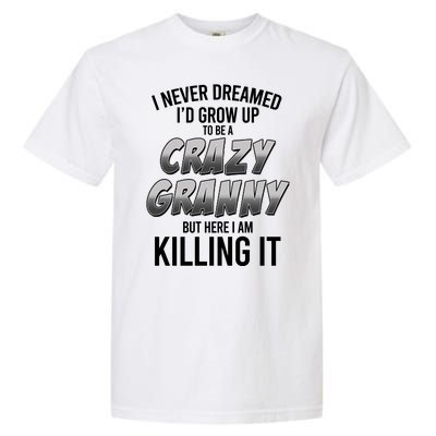 Funny I Never Dreamed I'd Grow Up To Be A Crazy Granny Garment-Dyed Heavyweight T-Shirt