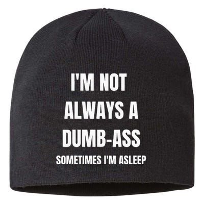 Funny Im Not Always An Dumb Ass Sometimes Im Asleep Joke Sustainable Beanie