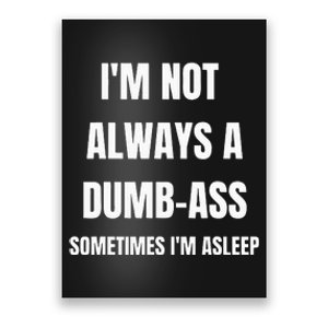 Funny Im Not Always An Dumb Ass Sometimes Im Asleep Joke Poster