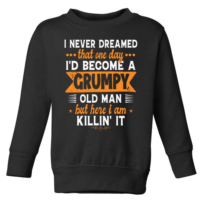 Funny I Never Dreamed ID Become A Grumpy Old Man Toddler Sweatshirt