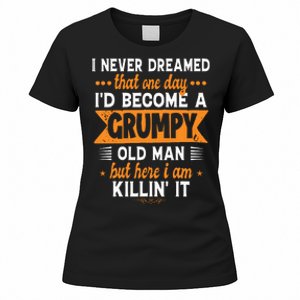 Funny I Never Dreamed ID Become A Grumpy Old Man Women's T-Shirt