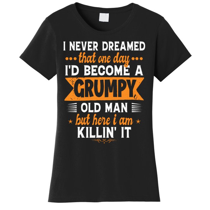 Funny I Never Dreamed ID Become A Grumpy Old Man Women's T-Shirt