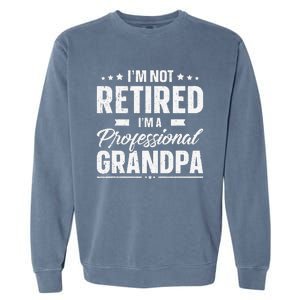 Funny Im Not Retired Im A Professional Grandpa Father Day Garment-Dyed Sweatshirt