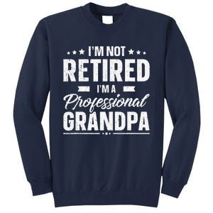 Funny Im Not Retired Im A Professional Grandpa Father Day Tall Sweatshirt