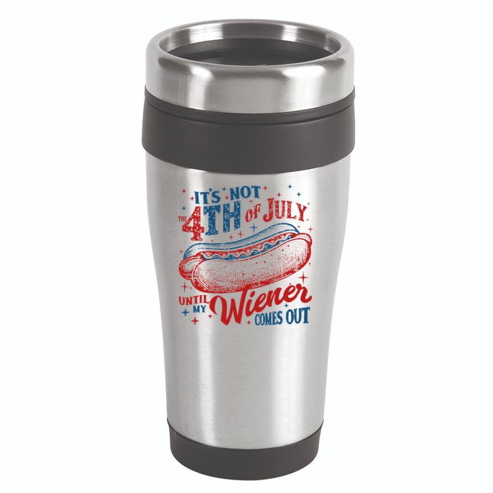 Funny ItS Not 4th Of July Until My Wiener Comes Out 16oz Travel Tumbler